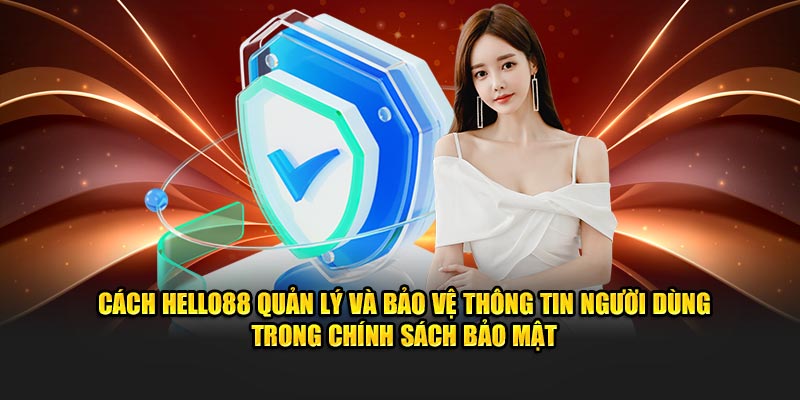 Cách Hello88 quản lý và bảo vệ thông tin người dùng trong chính sách bảo mật