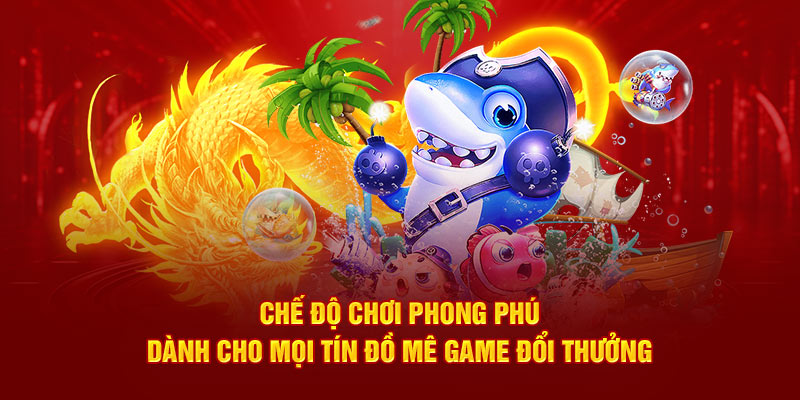 Chế độ chơi phong phú dành cho mọi tín đồ mê game đổi thưởng 