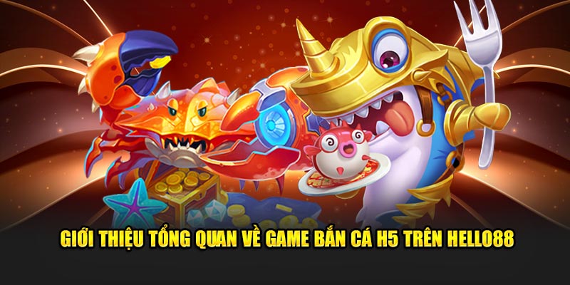 Giới thiệu tổng quan về game bắn cá h5 trên Hello88