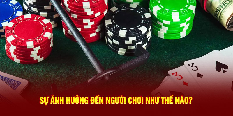 Sự ảnh hưởng đến người chơi như thế nào?