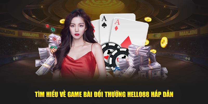 Tìm hiểu về game bài đổi thưởng Hello88 hấp dẫn